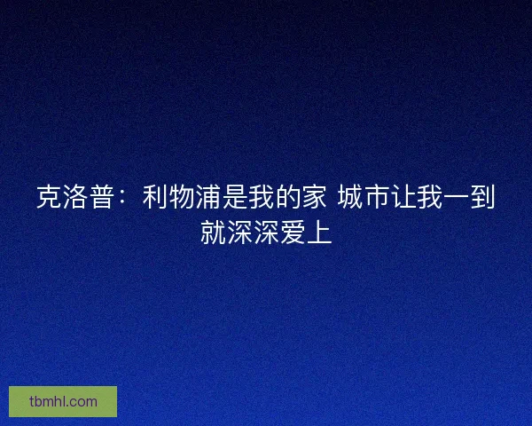 克洛普：利物浦是我的家 城市让我一到就深深爱上